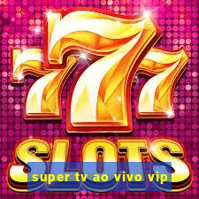 super tv ao vivo vip